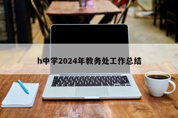 h中学2024年教务处工作总结