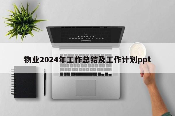 物业2024年工作总结及工作计划ppt